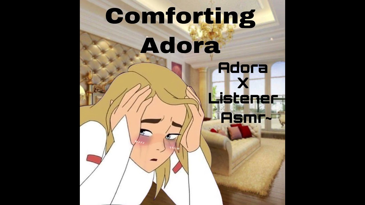 Adora x listener asmr~ | reverse comfort