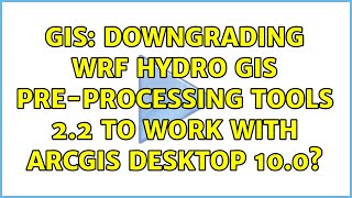 GIS: Downgrading WRF Hydro GIS Pre-Processing Tools 2.2 to work with ArcGIS Desktop 10.0
