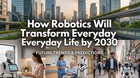 How Robotics Will Transform Everyday Life by 2030