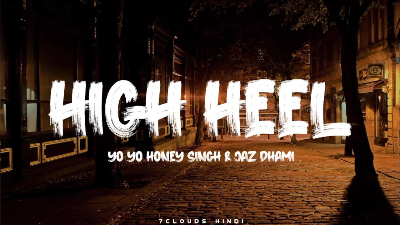 High Heel   Yo Yo Honey Singh  Jaz Dhami  New Lyrics Video Uploaded  7clouds Hindi Present