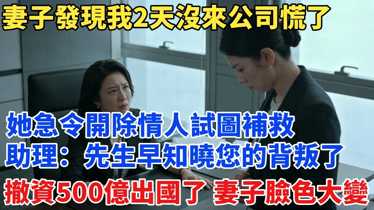 總裁妻子發現我2天沒來公司慌了，她急令開除情人試圖補救，助理：先生早知曉您的背叛，他撤資500億出國了！#故事#故事分享#小说#爽文#情感#情感故事#家庭