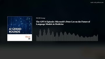 The GPT-4 Episode: Microsoft’s Peter Lee on the Future of Language Models in Medicine