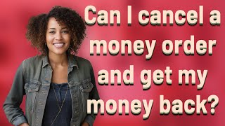 Can I cancel a money order and get my money back?