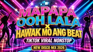 🔥 MAPAPA OOH LALA x HAWAK MO ANG BEAT | TIKTOK VIRAL 2026 | NONSTOP DISCO MIX 🔥