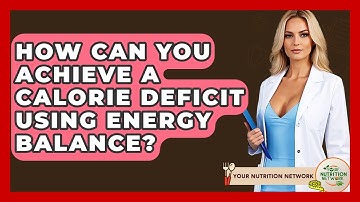 How Can You Achieve A Calorie Deficit Using Energy Balance? - Your Nutrition Network