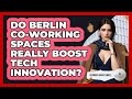 Do Berlin Co-working Spaces Really Boost Tech Innovation? - Germany Made Simple