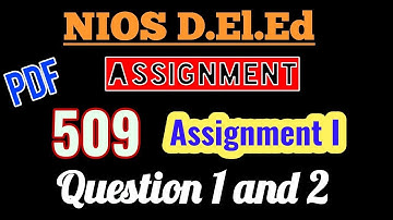NIOS D.El.Ed Assignment Answer Of Course 509 Assignment 1 (Question 1 & 2). Solution in PDF