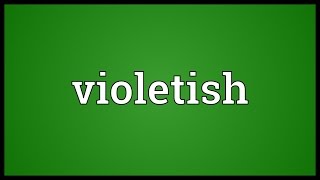 Violetish Meaning