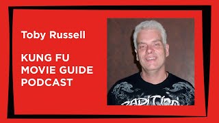 Toby Russell | Kung Fu Movie Guide Podcast