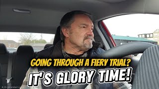 Going Through a Fiery Trial? Its Glory Time!