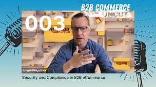 Security and Compliance in B2B eCommerce | B2B Commerce UnCut #003