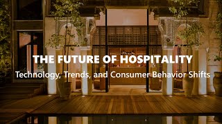 The Future of Hospitality: Technology, Trends, and Consumer Behavior Shifts