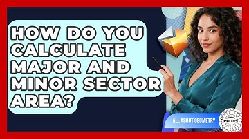 How Do You Calculate Major And Minor Sector Area? - All About Geometry