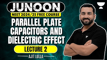 Parallel Plate Capacitors and Dielectric Effect | Junoon Batch | NEET 2024 | Ajit Lulla