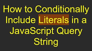 How to Conditionally Include Literals in a JavaScript Query String