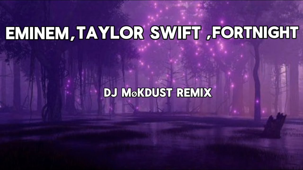 Eminem, Taylor Swift - Fortnight , DJ Møkdust Remix - lyrics Eminem, Taylor Swift - Fortnight , DJ Møkdust Remix - lyrics