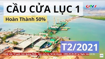 Cầu Cửa Lục 1 Hoàn Thành 50% Tiến Độ Xây Dựng Đầu 2021