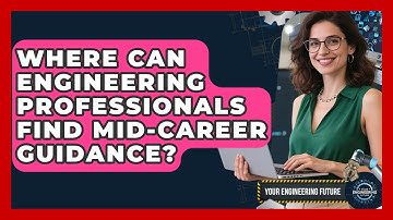 Where Can Engineering Professionals Find Mid-Career Guidance? - Your Engineering Future
