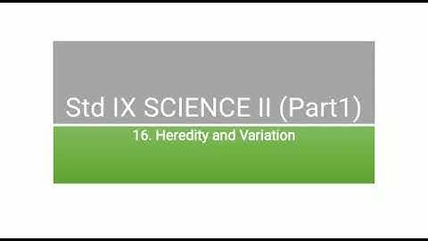 Std IX Science 2, Chapter 16 Heredity and Variation Part 1