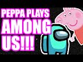 Peppa Plays Among Us!!