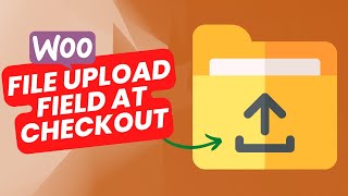 How to Add File Upload Field on WooCommerce Checkout