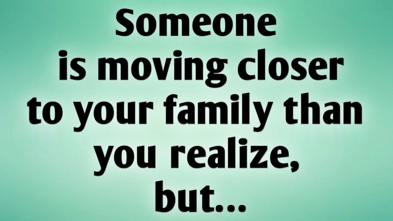 📃 Someone is moving closer to your family than you realize, but…