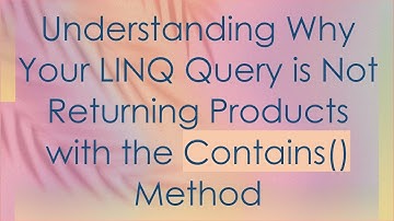 Understanding Why Your LINQ Query is Not Returning Products with the Contains() Method