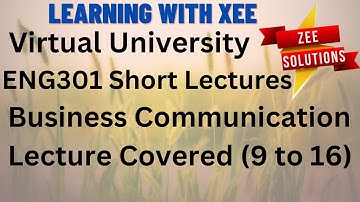 ENG301 Business communication short lectures of (9 to 16) virtual University