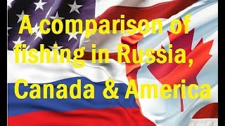 A comparison of fishing in Russia, Canada and America!