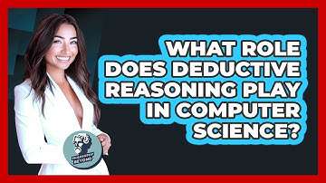 What Role Does Deductive Reasoning Play In Computer Science? - Philosophy Beyond