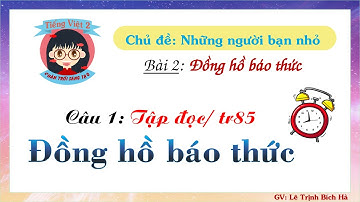 Tiếng Việt 2 | Sách Chân trời sáng tạo | Tuần 10 | Bài 2 | Câu 1: TĐ Đồng hồ báo thức, trang 85