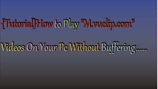 {Tutorial}Play "M.vuclip.com" On Pc without Buffering (Urdu|Hindi)