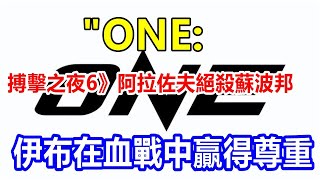'ONE: 搏擊之夜6》阿拉佐夫絕殺蘇波邦，伊布在血戰中贏得尊重