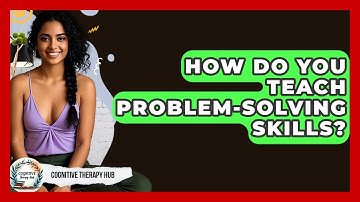How Do You Teach Problem-Solving Skills? - Cognitive Therapy Hub