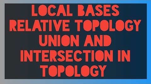 MTH634|Local Bases|Relative Topology|Union and Intersection in Topology