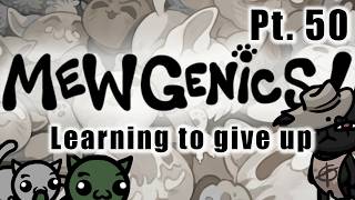 Giving up is a skill - Mewgenics Pt. 50