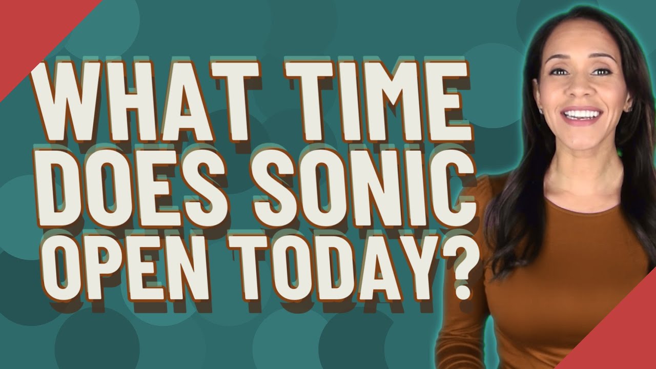 When Does Sonic Open: A Comprehensive Guide to Operating Hours