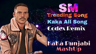 Kaka All Song Mashup Kaka Song Punjabi Song Feat Sm Trending Song Codex Remix Song Love
