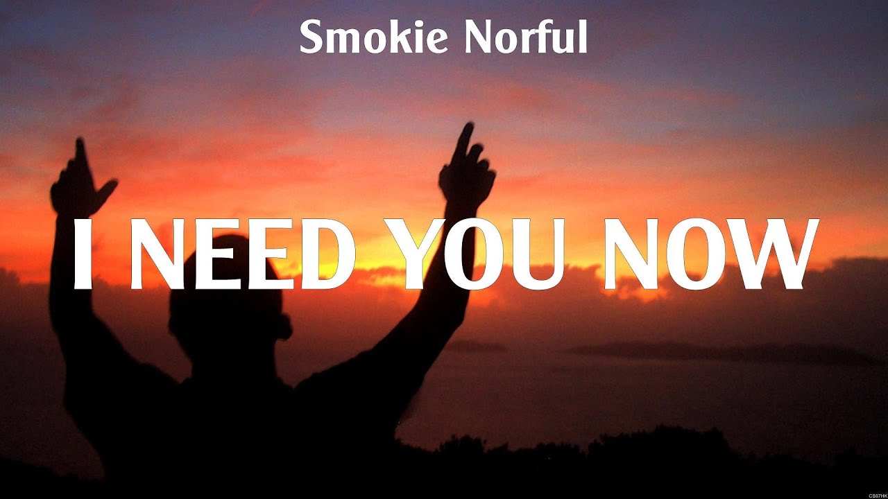 I Need You Now - Smokie Norful (Lyrics) - So Will I, How Great Thou Art
