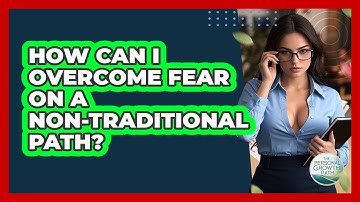 How Can I Overcome Fear On A Non-traditional Path? - The Personal Growth Path