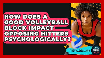 How Does A Good Volleyball Block Impact Opposing Hitters Psychologically? - The Volleyball Hub