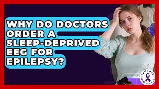 Why Do Doctors Order A Sleep-Deprived EEG For Epilepsy? - Epilepsy Wellness Hub