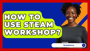 How To Use Steam Workshop? - Be App Savvy