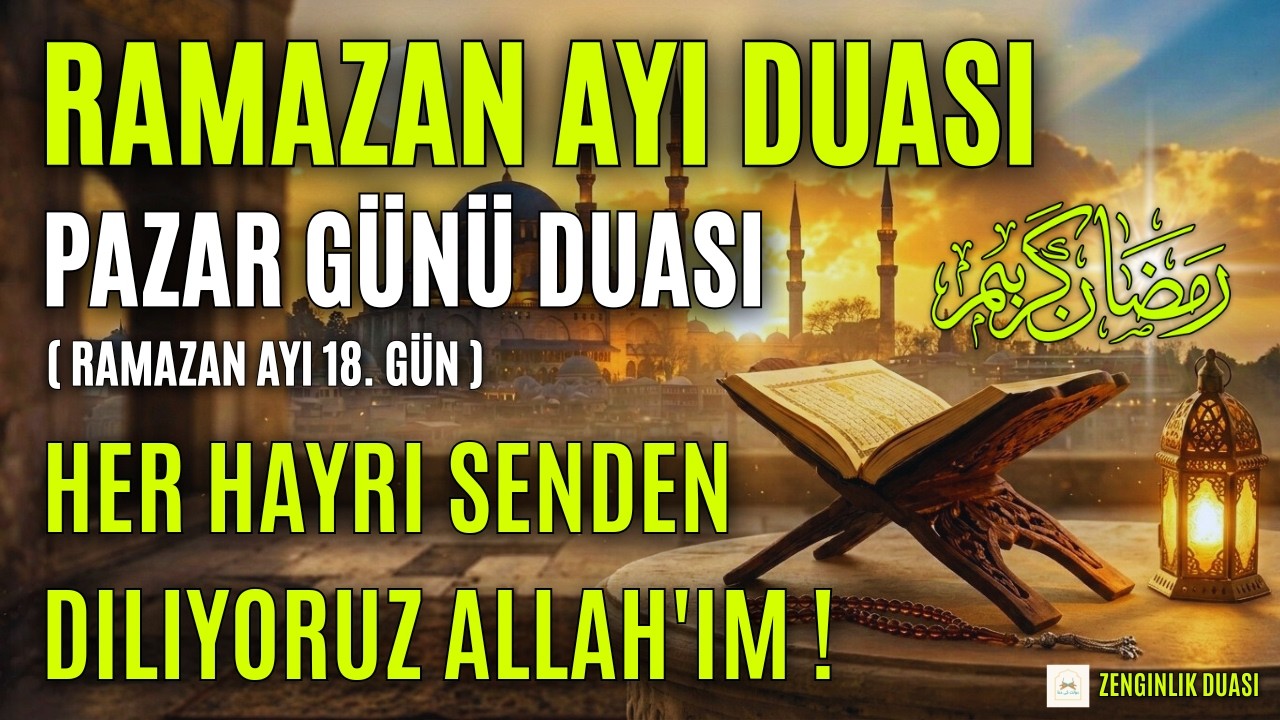 Ramazan Ayı 18. Gün Duası - Her Hayrı Senden Diliyoruz Allah'ım ! - Pazar Ramazan Ayı Duası