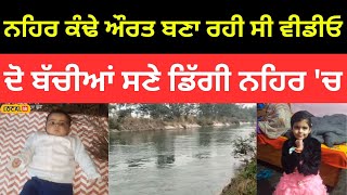 Hoshiarpur News | ਔਰਤ ਬਣਾ ਰਹੀ ਸੀ ਵੀਡੀਓ, ਪੈਰ ਘਿਸਕਣ ਕਰਕੇ ਦੋ ਬੱਚੀਆਂ ਸਮੇਤ ਡਿੱਗੀ ਨਹਿਰ 'ਚ |#local18