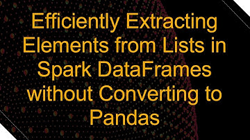 Efficiently Extracting Elements from Lists in Spark DataFrames without Converting to Pandas