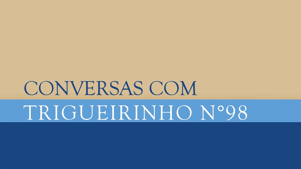 Trigueirinho | Conversas com Trigueirinho Nº 98