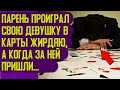 Парень проиграл свою девушку в карты жирдяю, и тут за ней пришли. Жизненная история любви