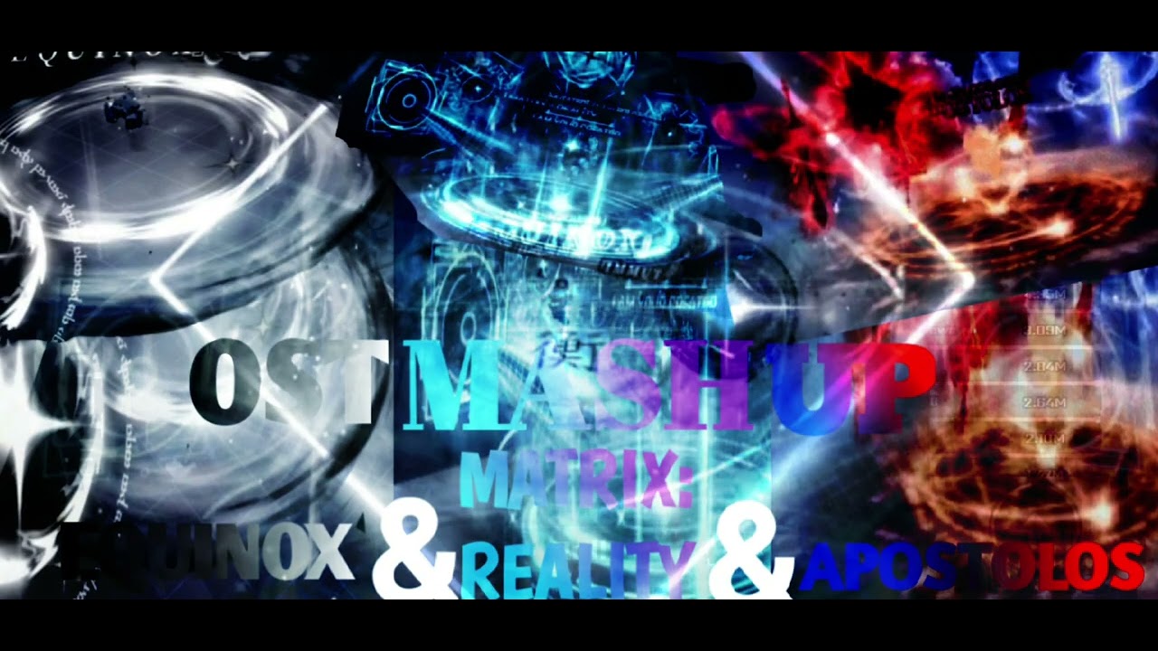 EQUINOX & Matrix:REALITY & APOSTOLOS OST MASHUP! 
