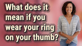 What does it mean if you wear your ring on your thumb?